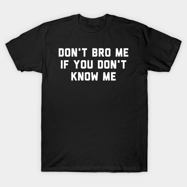 Don't Bro Me If You Don't Know Me T-Shirt by Raw Designs LDN